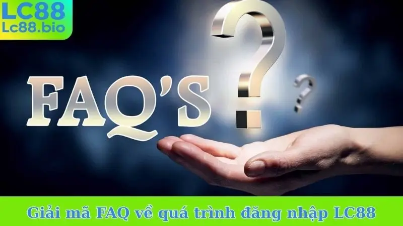 Giải mã FAQ về quá trình đăng nhập LC88